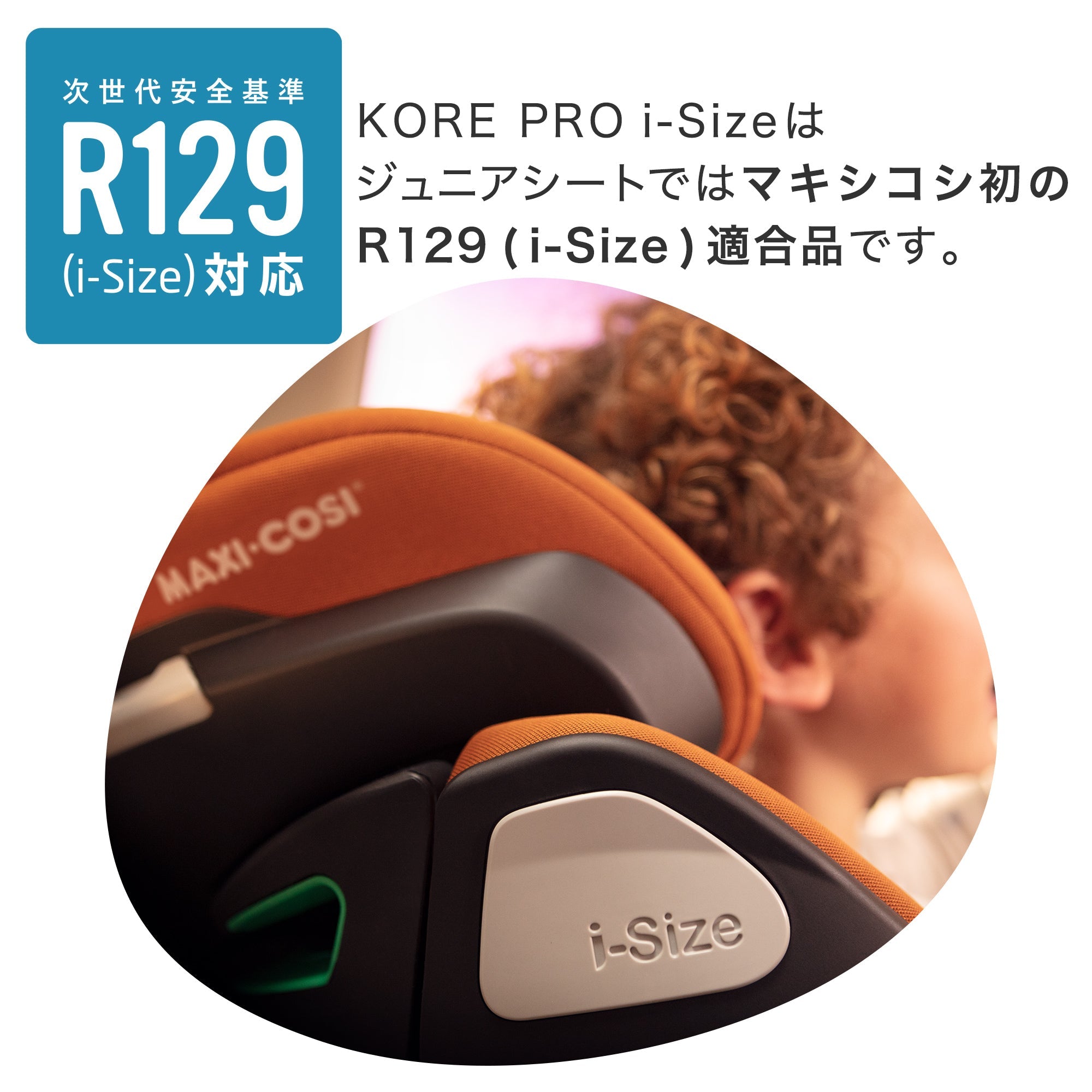 KORE PRO i -Sizeはジュニアシートではマキシコシ発のR129（i-Size）適合品です。